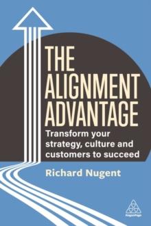 The Alignment Advantage : Transform Your Strategy, Culture and Customers to Succeed