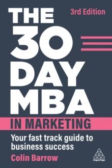 The 30 Day MBA in Marketing : Your Fast Track Guide to Business Success