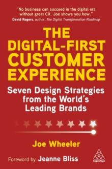 The Digital-First Customer Experience : Seven Design Strategies from the Worlds Leading Brands