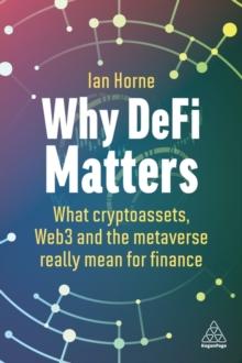 Why DeFi Matters : What Cryptoassets, Web3 and the Metaverse Really Mean for Finance