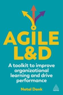 Agile L&D : A Toolkit to Improve Organizational Learning and Drive Performance