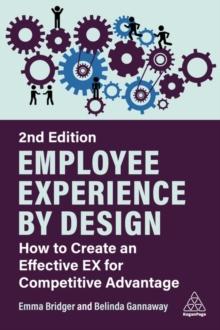 Employee Experience by Design : How to Create an Effective EX for Competitive Advantage