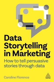 Data Storytelling in Marketing : How to Tell Persuasive Stories Through Data