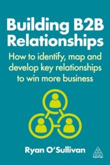 Building B2B Relationships : How to Identify, Map and Develop Key Relationships to Win More Business