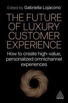 The Future of Luxury Customer Experience : How to Create High-Value, Personalized Omnichannel Experiences