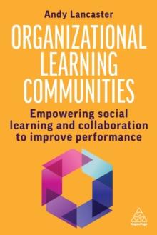 Organizational Learning Communities : Empowering Social Learning and Collaboration to Improve Performance