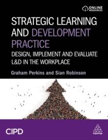 Strategic Learning and Development Practice : Design, Implement and Evaluate L&D in the Workplace