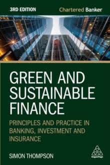 Green And Sustainable Finance : Principles And Practice In Banking, Investment And Insurance