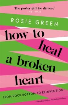 How to Heal a Broken Heart : From Rock Bottom to Reinvention (via ugly crying on the bathroom floor)