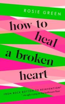 How to Heal a Broken Heart : From Rock Bottom to Reinvention (via ugly crying on the bathroom floor)