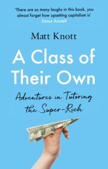 A Class of Their Own : Adventures in Tutoring the Super-Rich