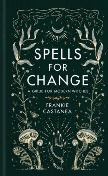 Spells for Change : A Guide for Modern Witches