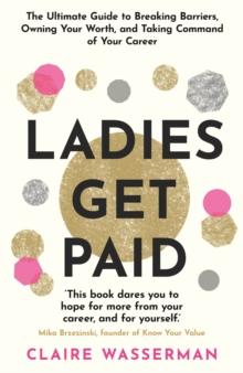 Ladies Get Paid : Breaking Barriers, Owning Your Worth, and Taking Command of Your Career