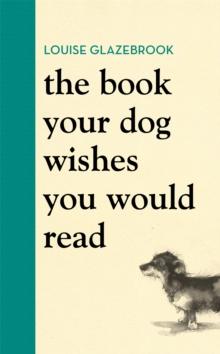 The Book Your Dog Wishes You Would Read : The bestselling guide for dog lovers