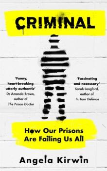 Criminal : How Our Prisons Are Failing Us All