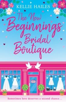 The New Beginnings Bridal Boutique : A sparkling uplifting romance about love and second chances