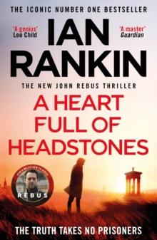 A Heart Full of Headstones : The Gripping Must-Read Thriller from the No.1 Bestseller Ian Rankin