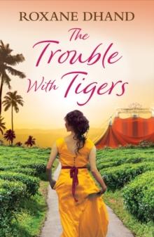 The Trouble With Tigers : A gripping and sweeping tale of unforgettable adventures and unforgiveable secrets