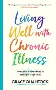 Living Well with Chronic Illness : Write your own roadmap to healing in tough times