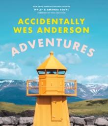 Accidentally Wes Anderson - Adventures : Includes an Exclusive Foreword by Wes Anderson