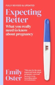 Expecting Better : Why the Conventional Pregnancy Wisdom is Wrong and What You Really Need to Know