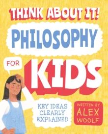 Think About It! Philosophy for Kids : Key Ideas Clearly Explained