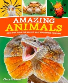 Amazing Animals : More than 100 of the World's Most Remarkable Creatures