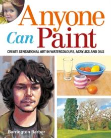 Anyone Can Paint : Create sensational art in oils, acrylics, and watercolours