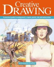 Creative Drawing : A practical guide to using pencil, crayon, pastel, ink and watercolour