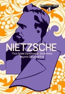 World Classics Library: Nietzsche : Thus Spake Zarathustra, Ecce Homo, Beyond Good and Evil