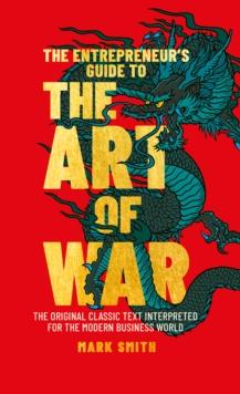 The Entrepreneur's Guide to the Art of War : The Original Classic Text Interpreted for the Modern Business World