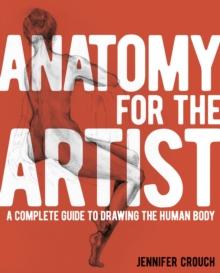 Anatomy for the Artist : A Complete Guide to Drawing the Human Body