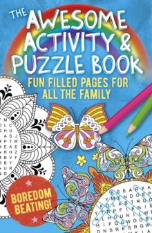 The Awesome Activity & Puzzle Book : Fun Filled Pages for All the Family. Boredom Beating!