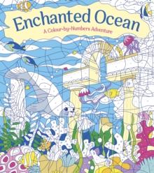 Enchanted Ocean: A Colour-by-Numbers Adventure : Includes 45 Artworks To Colour