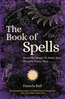 The Book of Spells : Powerful Magic to Make Your Dreams Come True