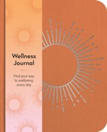 Wellness Journal : Find Your Way to Wellbeing Every Day