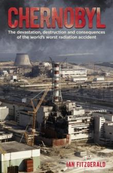 Chernobyl : The Devastation, Destruction and Consequences of the World's Worst Radiation Accident