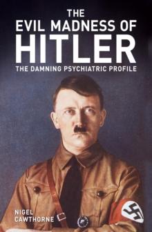 The Evil Madness of Hitler : The Damning Psychiatric Profile