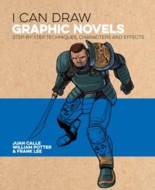 I Can Draw Graphic Novels : Step-by-Step Techniques, Characters and Effects