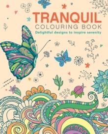 The Tranquil Colouring Book : Delightful Designs to Inspire Serenity