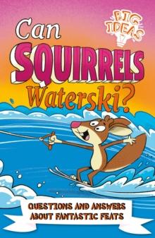 Can Squirrels Waterski? : Questions and Answers About Fantastic Feats