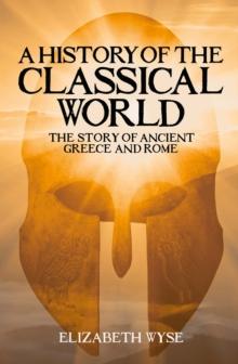 A History of the Classical World : The Story of Ancient Greece and Rome