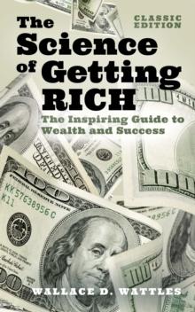 The Science of Getting Rich : The Inspiring Guide to Wealth and Success (Classic Edition)