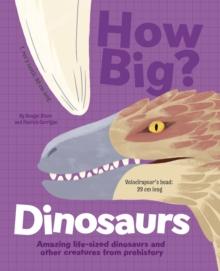 How Big? Dinosaurs : Amazing Life-Sized Dinosaurs and Other Creatures from Prehistory