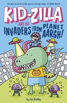 Kid-Zilla and the Invaders from Planet Aargh! : The New Series from the Award-Winning Creator of Super Dweeb