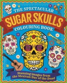 The Spectacular Sugar Skulls Colouring Book : Stunning images from the Mexican Day of the Dead