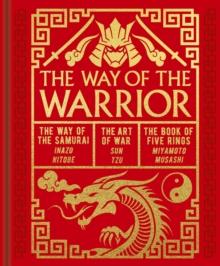 The Way of the Warrior : The Way of the Samurai, The Art of War, The Book of Five Rings