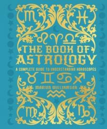 The Book of Astrology : A Complete Guide to Understanding Horoscopes