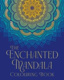 The Enchanted Mandala Colouring Book : Over 45 Images to Colour