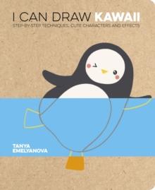 I Can Draw Kawaii : Step-by-Step Techniques, Cute Characters and Effects